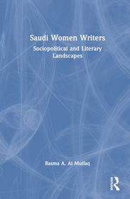 Saudi Women Writers: Sociopolitical and Literary Landscapes