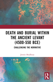 Death and Burial within the Ancient Levant (4500-550 BCE): Challenging the Normative