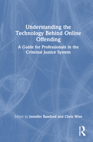 Understanding the Technology Behind Online Offending: A Guide for Professionals in the Criminal Justice System