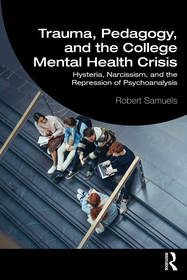 Trauma, Pedagogy, and the College Mental Health Crisis: Hysteria, Narcissism, and the Repression of Psychoanalysis