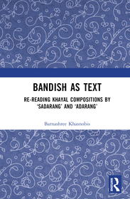 Bandish as Text: Re-reading Khayal Compositions by ?Sadarang? and ?Adarang?