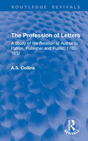 The Profession of Letters: A Study of the Relation of Author to Patron, Publisher and Public, 1780-1832