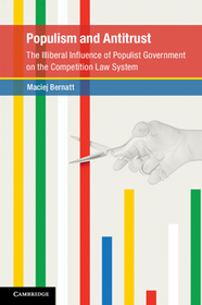 Populism and Antitrust: The Illiberal Influence of Populist Government on the Competition Law System Populism and Antitrust: The Illiberal Influence of Populist Government on the Competition Law System