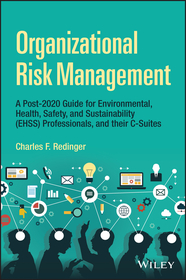 Organizational Risk Management ? An Integrated  Framework for Environmental, Health, Safety, and  Sustainability Professionals, and their C?Suites: A Practical Guide for Environmental, Health, Safety, and Sustainability (EHS/S) Professionals, and their C?Suites