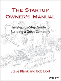 The Startup Owner?s Manual ? The Step?By?Step Guide for Building a Great Company: The Step?By?Step Guide for Building a Great Company The Startup Owner?s Manual ? The Step?By?Step Guide for Building a Great Company: The Step?By?Step Guide for Building a Great Company