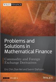 Problems and Solutions in Mathematical Finance Vol ume IV: Commodity and Foreign Exchange Derivatives: Commodity and Foreign Exchange Derivatives