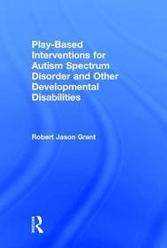 Play-Based Interventions for Autism Spectrum Disorder and Other Developmental Disabilities