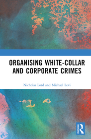 Organising White-Collar and Corporate Crimes: Understanding the Organization of White-Collar Crime