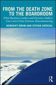 From the Death Zone to the Boardroom: What Business Leaders and Decision Makers Can Learn From Extreme Mountaineering