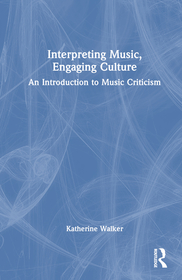 Interpreting Music, Engaging Culture: An Introduction to Music Criticism