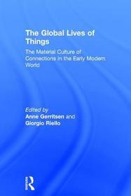 The Global Lives of Things: The Material Culture of Connections in the Early Modern World The Global Lives of Things: The Material Culture of Connections in the Early Modern World