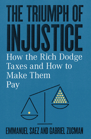 The Triumph of Injustice ? How the Rich Dodge Taxes and How to Make Them Pay: How the Rich Dodge Taxes and How to Make Them Pay