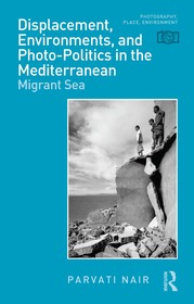 Displacement, Environments, and Photo-Politics in the Mediterranean: Migrant Sea