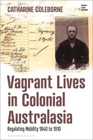 Vagrant Lives in Colonial Australasia: Regulating Mobility, 1840-1910 Vagrant Lives in Colonial Australasia: Regulating Mobility, 1840-1910