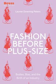 Fashion Before Plus-Size: Bodies, Bias, and the Birth of an Industry