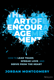 The Art of Encouragement ? How to Lead Teams, Spread Love, and Serve from the Heart: How to Lead Teams, Spread Love, and Serve from the Heart