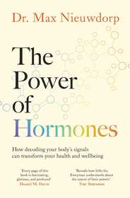 The Power of Hormones: The new science of how hormones shape every aspect of our lives