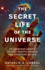 The Secret Life of the Universe: An Astrobiologist's Search for the Origins and Frontiers of Life