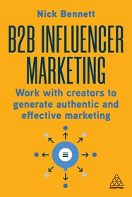 B2B Influencer Marketing ? Work With Creators to Generate Authentic and Effective Marketing: Work With Creators to Generate Authentic and Effective Marketing