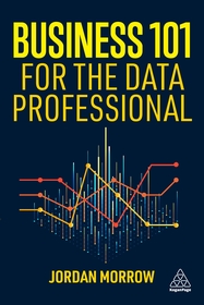 Business 101 for the Data Professional: What You Need to Know to Succeed in Business