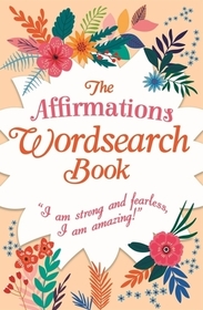 The Affirmations Wordsearch Book: Over 150 Puzzles