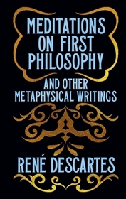 Meditations on First Philosophy & Other Metaphysical Writings