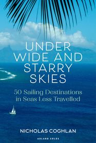 Under Wide and Starry Skies: 50 Sailing Destinations in Seas Less Travelled