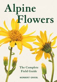 Alpine Flowers: The Complete Field Guide