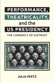 Performance, Theatricality and the US Presidency: The Currency of Distrust