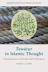 Taw?tur in Islamic Thought: Transmission, Certitude and Orthodoxy