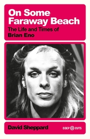 On Some Faraway Beach: The Life and Times of Brian Eno