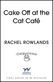 Cake Off at the Cat Cafe: A delicious and heartwarming enemies to lovers romance that is purr joy!