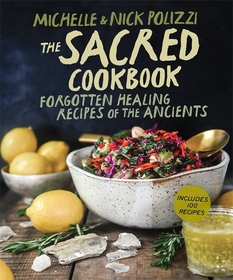 The Sacred Cookbook: Forgotten Healing Recipes of the Ancients The Sacred Cookbook: Forgotten Healing Recipes of the Ancients