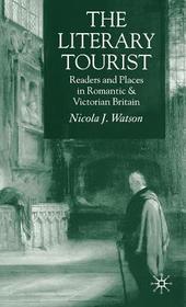 The Literary Tourist: Readers and Places in Romantic and Victorian Britain