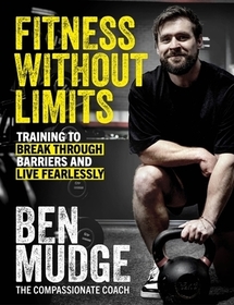 Fitness Without Limits: Training to break through obstacles, live without fear, and find a better you