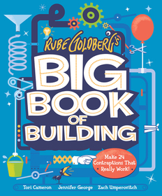 Rube Goldberg?s Big Book of Building: 24 Contraptions That Really Work!