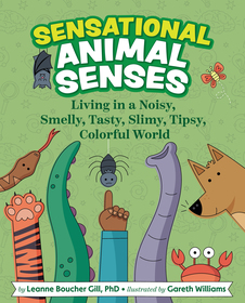 Sensational Animal Senses: Living in a Noisy, Smelly, Tasty, Slimy, Tipsy, Colorful World