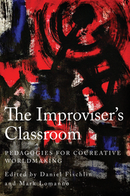 The Improviser's Classroom: Pedagogies for Cocreative Worldmaking