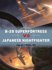 B-29 Superfortress vs Japanese Nightfighter: Japan 1944–45 B-29 Superfortress vs Japanese Nightfighter: Japan 1944–45