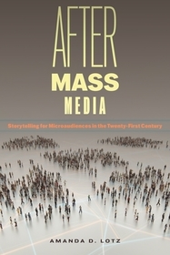 After Mass Media ? Storytelling for Microaudiences in the Twenty?First Century: Storytelling for Microaudiences in the Twenty-First Century