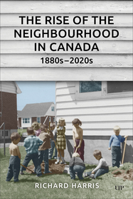 The Rise of the Neighbourhood in Canada, 1880s–2020s The Rise of the Neighbourhood in Canada, 1880s–2020s