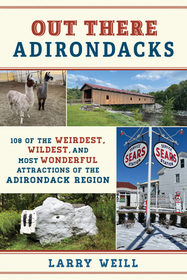 Out There Adirondacks: 108 of the Weirdest, Wildest, and Most Wonderful Attractions of the Adirondack Region