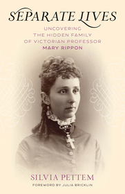 Separate Lives: Uncovering the Hidden Family of Victorian Professor Mary Rippon Separate Lives: Uncovering the Hidden Family of Victorian Professor Mary Rippon