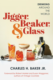 Jigger, Beaker, & Glass: Drinking Around the World Jigger, Beaker, & Glass: Drinking Around the World