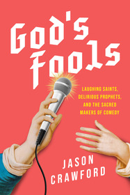 God's Fools: Laughing Saints, Delirious Prophets, and the Sacred Makers of Comedy