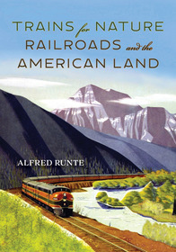 Trains for Nature: Railroads and the American Land