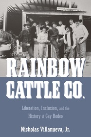 Rainbow Cattle Co.: Liberation, Inclusion, and the History of Gay Rodeo Rainbow Cattle Co.: Liberation, Inclusion, and the History of Gay Rodeo