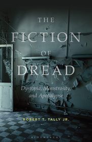 The Fiction of Dread: Dystopia, Monstrosity, and Apocalypse The Fiction of Dread: Dystopia, Monstrosity, and Apocalypse