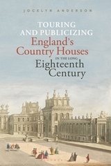 Touring and Publicizing England's Country Houses in the Long Eighteenth Century Touring and Publicizing England's Country Houses in the Long Eighteenth Century