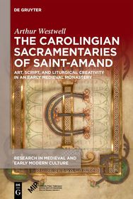 The Carolingian Sacramentaries of Saint-Amand: Art, Script, and Liturgical Creativity in an Early Medieval Monastery